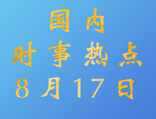 2020考研：8月17日國(guó)內(nèi)時(shí)事熱點(diǎn)匯總